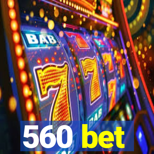 560 bet